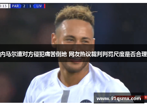 内马尔遭对方侵犯痛苦倒地 网友热议裁判判罚尺度是否合理