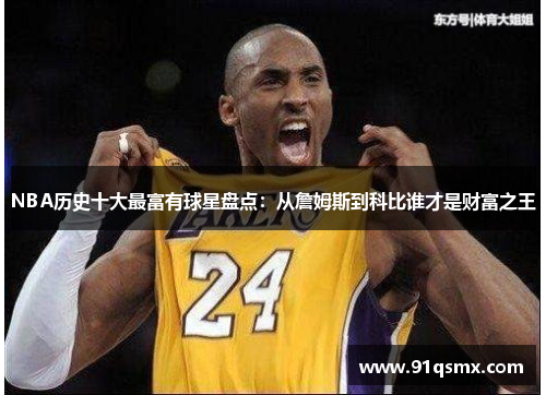 NBA历史十大最富有球星盘点：从詹姆斯到科比谁才是财富之王