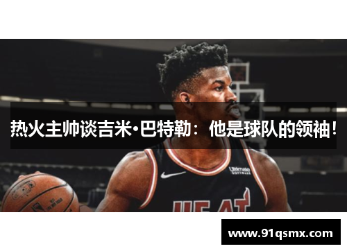 热火主帅谈吉米·巴特勒：他是球队的领袖！
