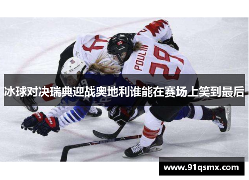 冰球对决瑞典迎战奥地利谁能在赛场上笑到最后