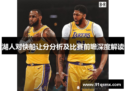 湖人对快船让分分析及比赛前瞻深度解读