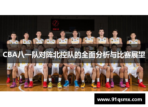 CBA八一队对阵北控队的全面分析与比赛展望