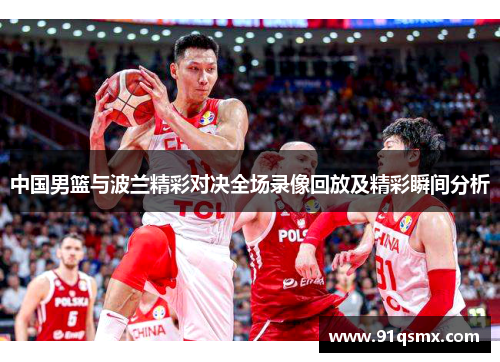 中国男篮与波兰精彩对决全场录像回放及精彩瞬间分析